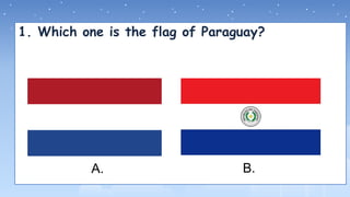 1. Which one is the flag of Paraguay?
A. B.
 