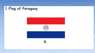 1.Flag of Paraguay
B.
 