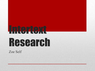 Intertext
Research
Zoe Self
 