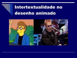 Intertextualidade no desenho animado 