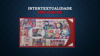 INTERTEXTUALIDADE
BRICOLAGEM
 