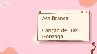 Asa Branca
Canção de Luiz
Gonzaga
 