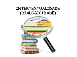 INTERTEXTUALIDADE
(DIALOGICIDADE)
 