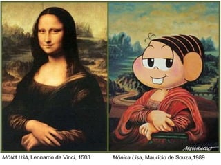 MONA LISA, Leonardo da Vinci, 1503 Mônica Lisa, Maurício de Souza,1989
 