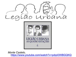 Monte Castelo,
https://www.youtube.com/watch?v=pdq43WBGQKQ
 