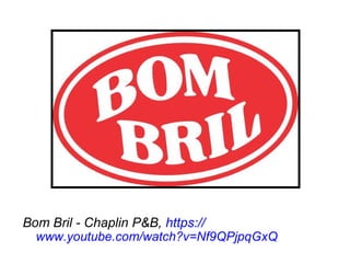 Bom Bril - Chaplin P&B, https://
www.youtube.com/watch?v=Nf9QPjpqGxQ
 