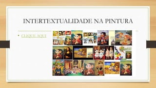 INTERTEXTUALIDADE NA PINTURA
• CLIQUE AQUI
 