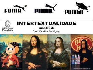 INTERTEXTUALIDADE
(no ENEM)
Prof. Vinicius Rodrigues
 