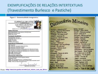 EXEMPLIFICAÇÕES DE RELAÇÕES INTERTEXTUAIS
(Travestimento Burlesco e Pastiche)
 