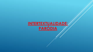 INTERTEXTUALIDADE:
PARÓDIA

 