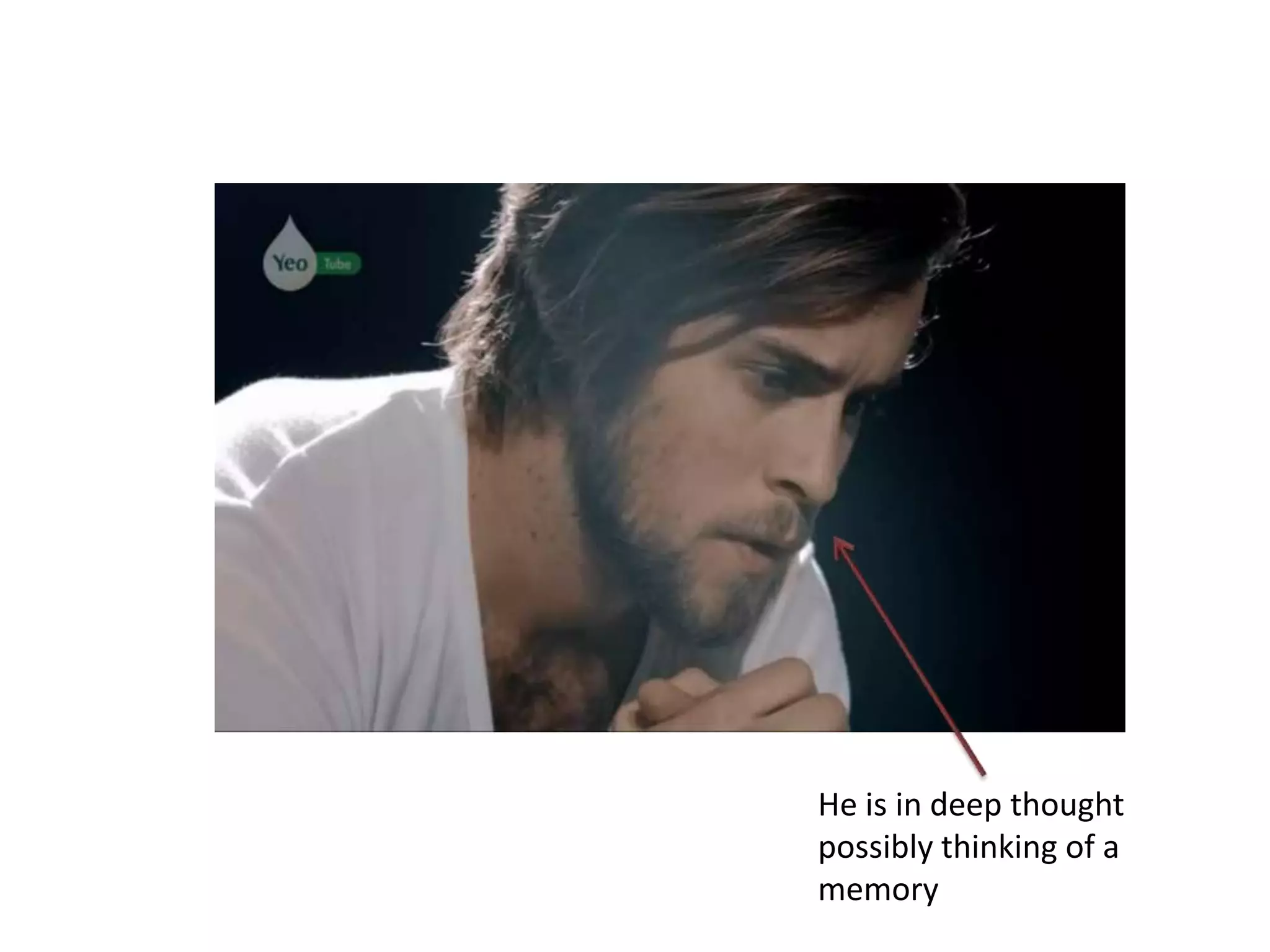 He is in deep thought
possibly thinking of a
memory