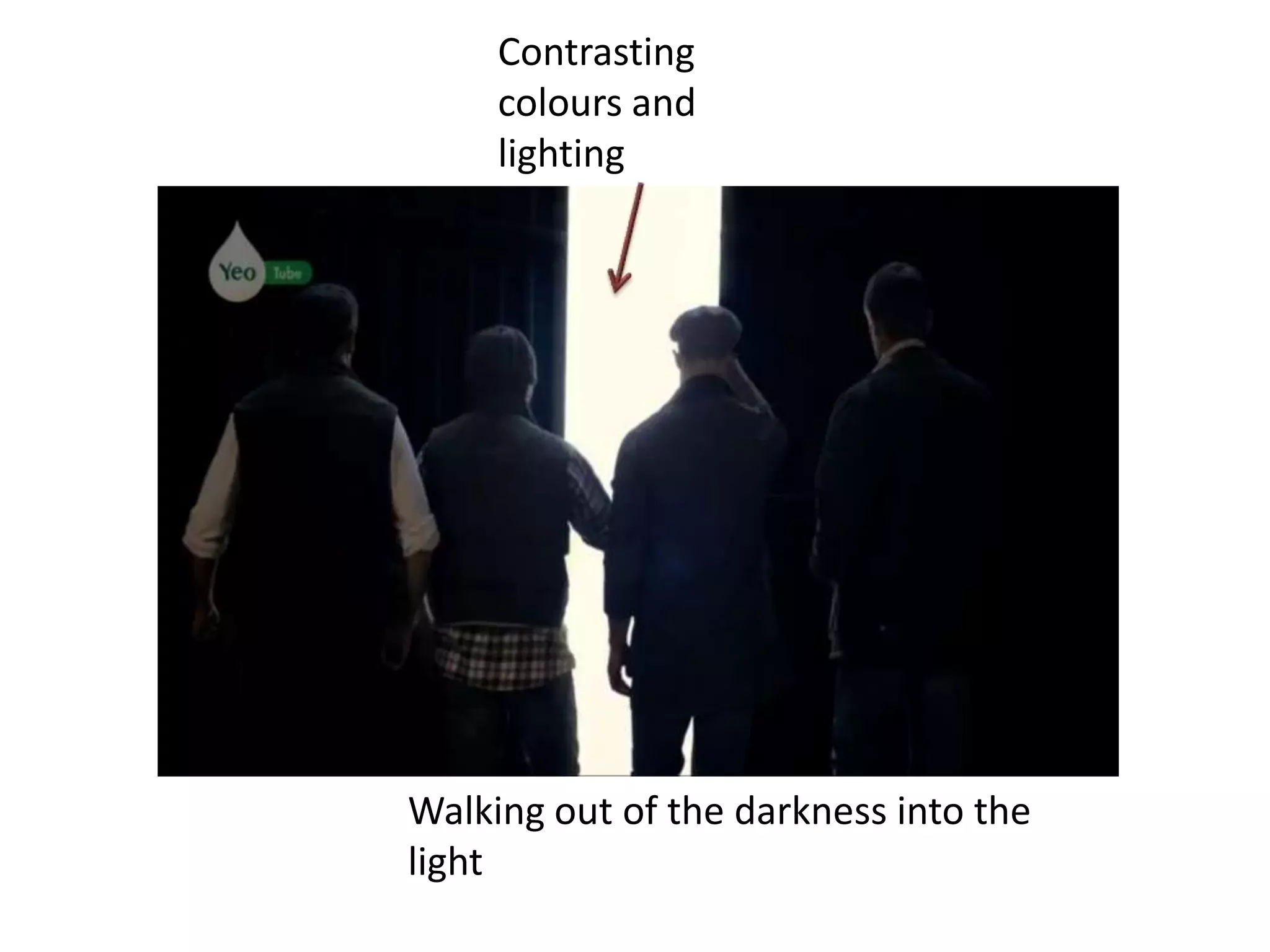 Contrasting
colours and
lighting
Walking out of the darkness into the
light