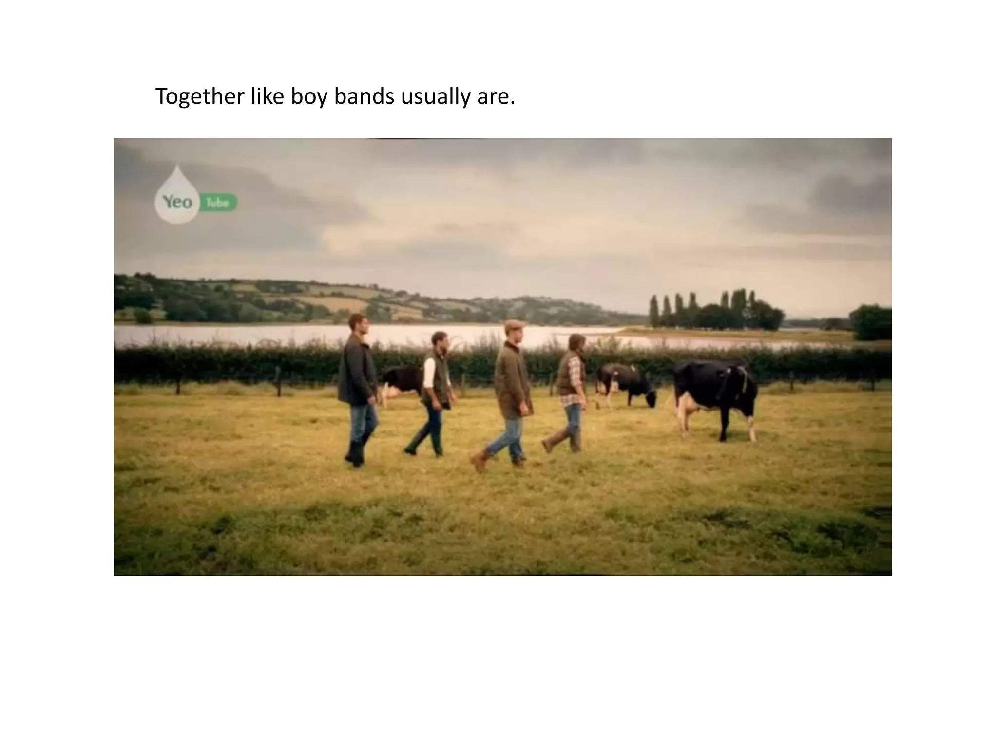 Together like boy bands usually are.