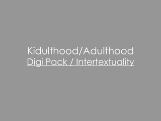 Kidulthood/Adulthood Digi Pack / Intertextuality 