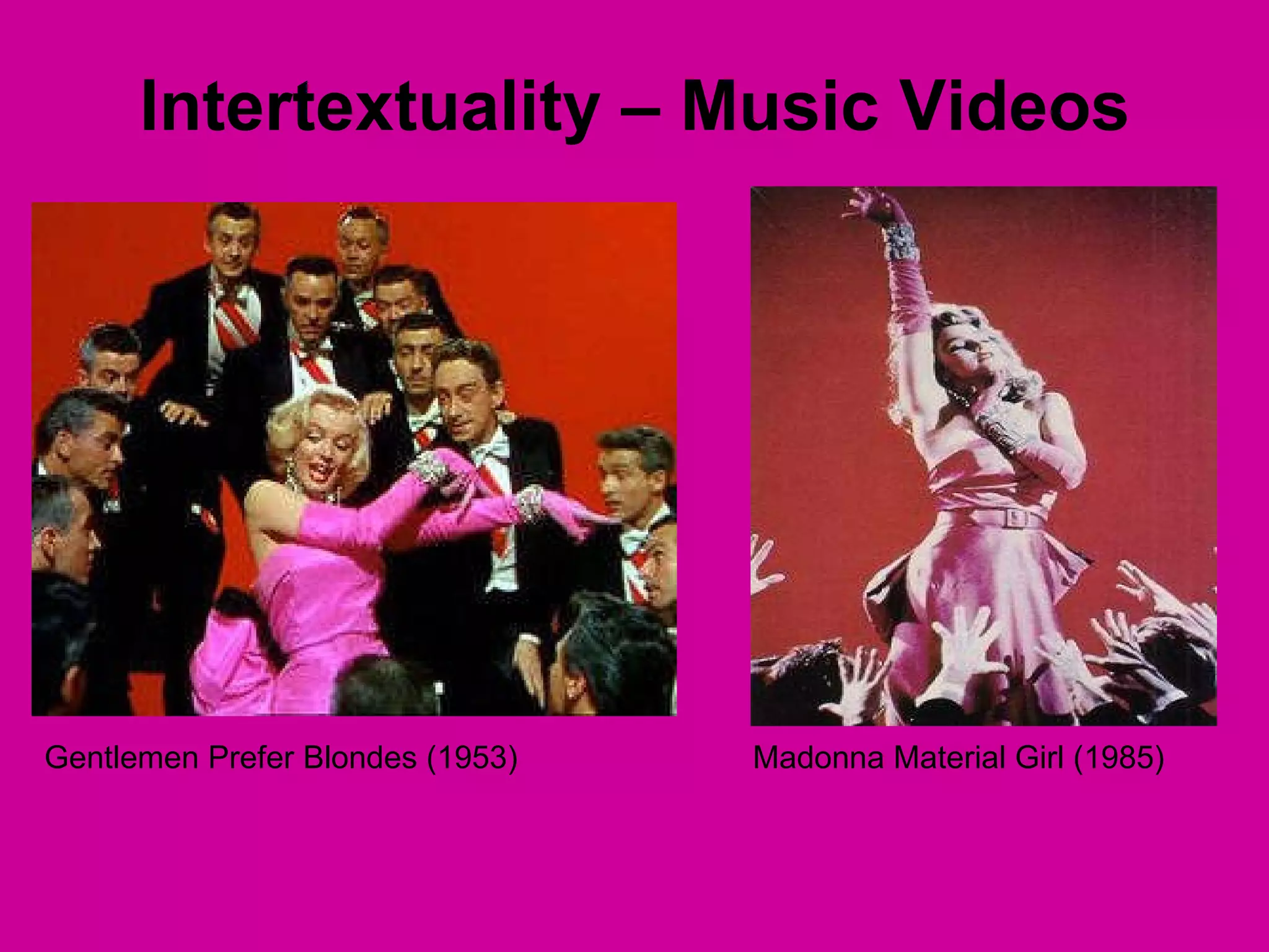Intertextuality – Music Videos Gentlemen Prefer Blondes (1953) Madonna Material Girl (1985) 
