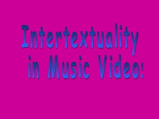 Intertextuality in Music Videos 