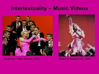 Intertextuality – Music Videos Gentlemen Prefer Blondes (1953) Madonna Material Girl (1985) 