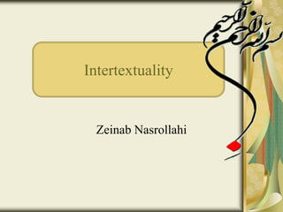 Intertextuality
Zeinab Nasrollahi
 