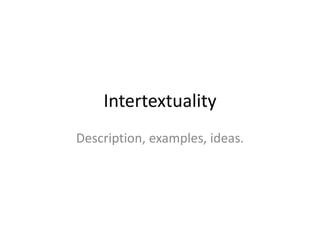 Intertextuality 
Description, examples, ideas. 
 