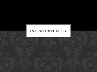 INTERTEXTUALITY
 