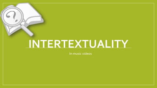 INTERTEXTUALITY
In music videos
 