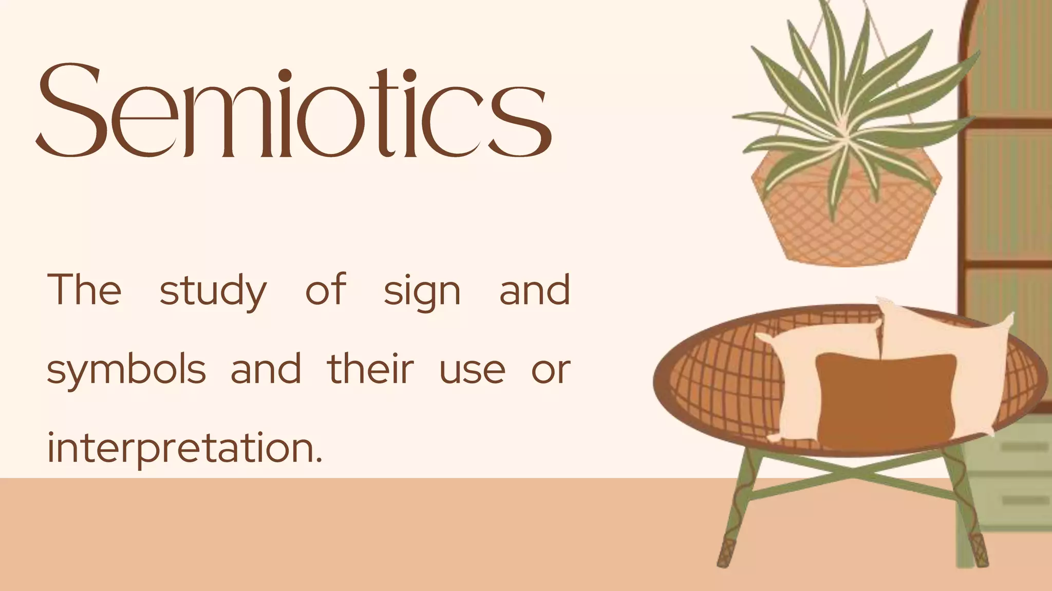 The study of sign and
symbols and their use or
interpretation.
 