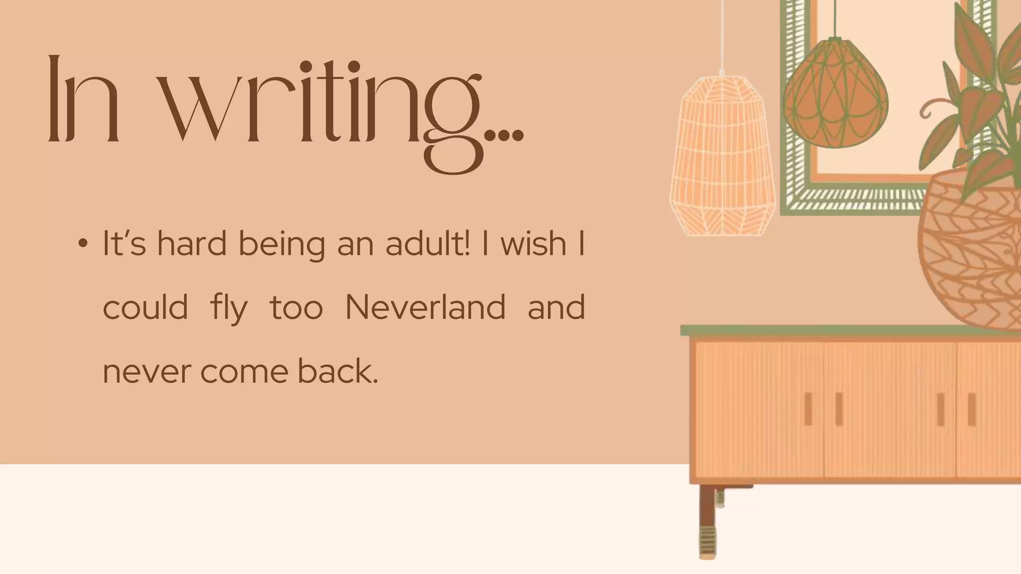 • It’s hard being an adult! I wish I
could fly too Neverland and
never come back.
 
