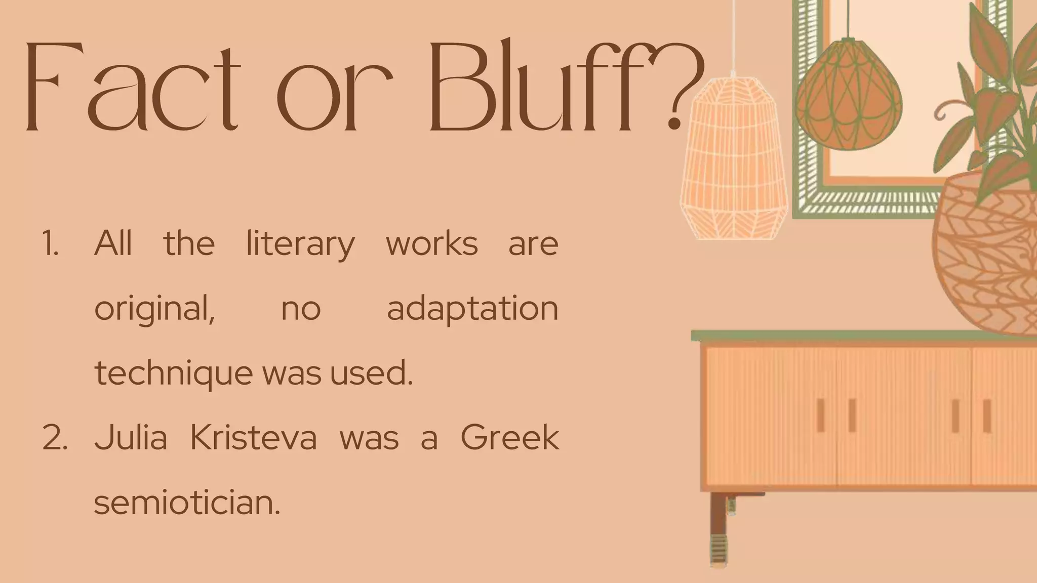 1. All the literary works are
original, no adaptation
technique was used.
2. Julia Kristeva was a Greek
semiotician.
 
