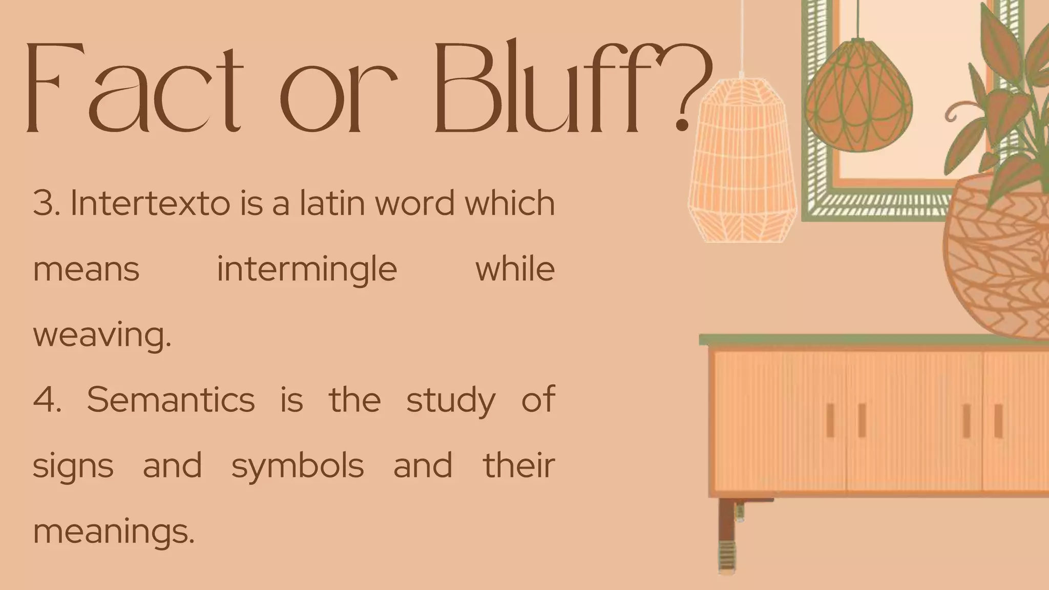 3. Intertexto is a latin word which
means intermingle while
weaving.
4. Semantics is the study of
signs and symbols and their
meanings.
 