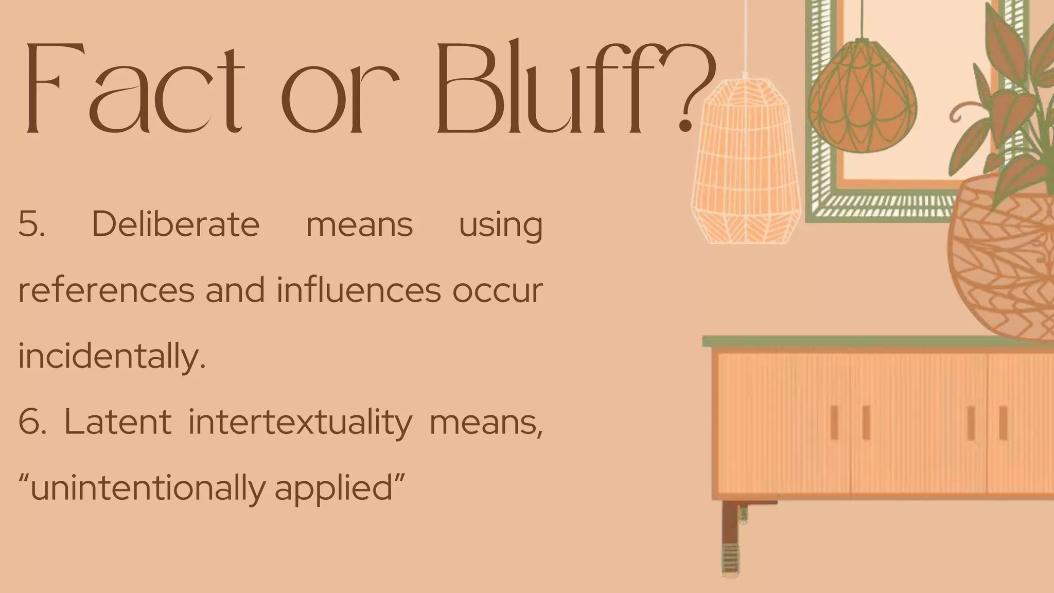 5. Deliberate means using
references and influences occur
incidentally.
6. Latent intertextuality means,
“unintentionally applied”
 