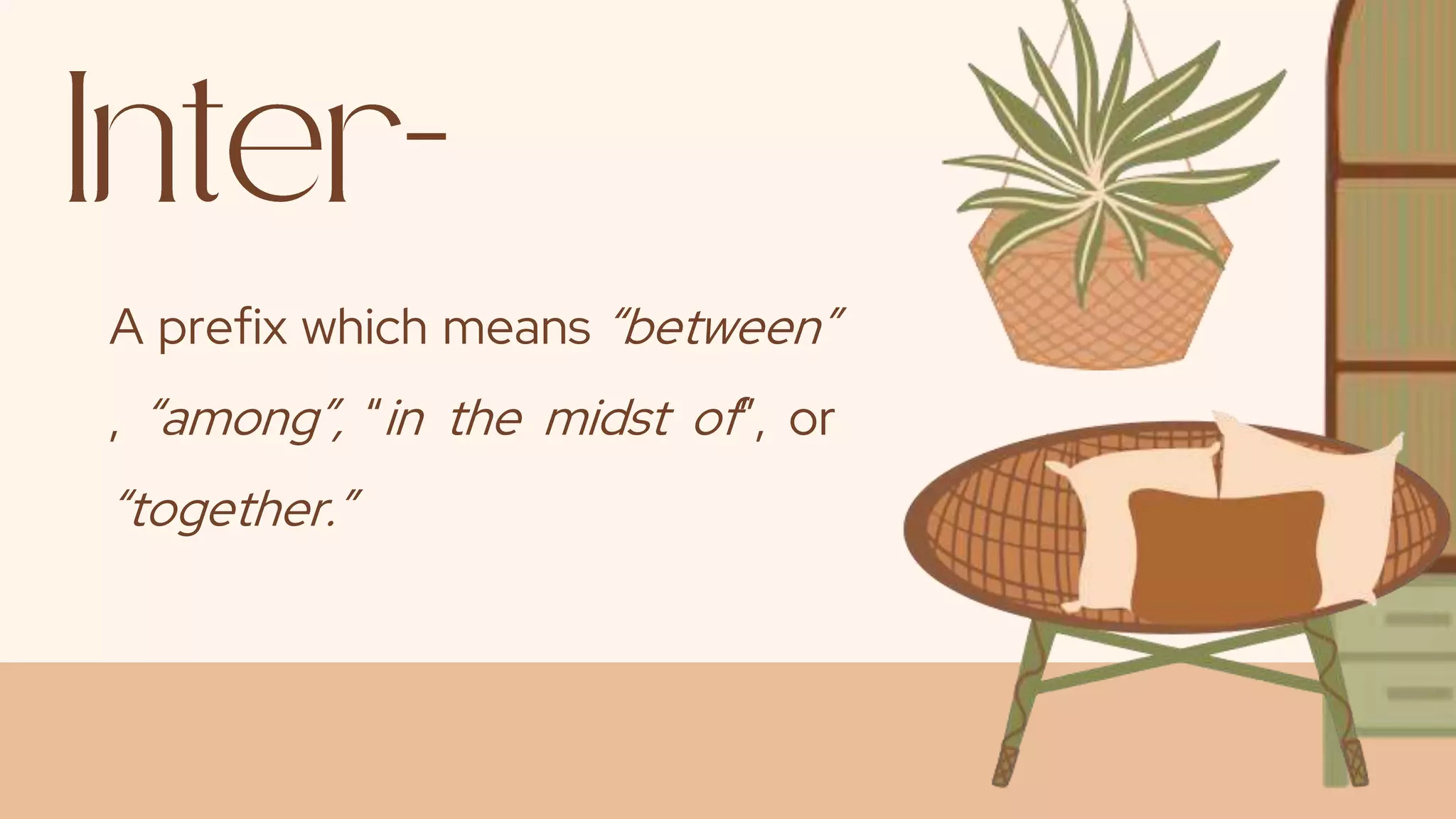 A prefix which means “between”
, “among”, “in the midst of”, or
“together.”
 
