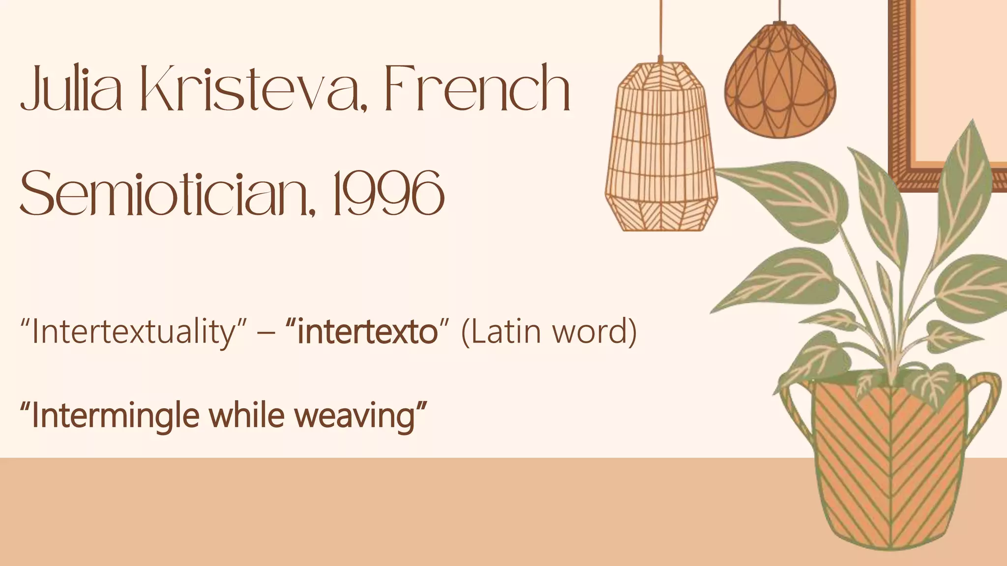 “Intertextuality” – “intertexto” (Latin word)
“Intermingle while weaving”
 