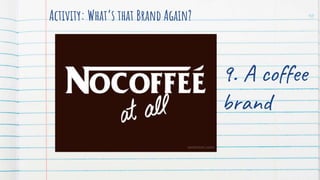 Activity: What’s that Brand Again? 10
9. A coffee
brand
 