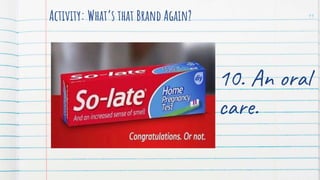 Activity: What’s that Brand Again? 11
10. An oral
care.
 