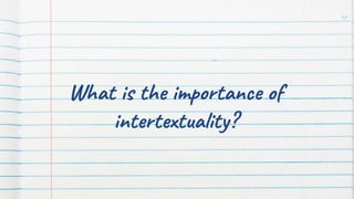 What is the importance of
intertextuality?
17
 