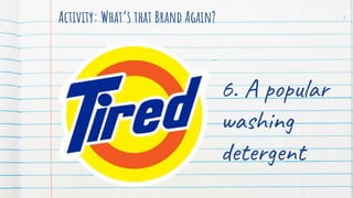 Activity: What’s that Brand Again? 7
6. A popular
washing
detergent
 