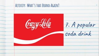 Activity: What’s that Brand Again? 8
7. A popular
soda drink
 