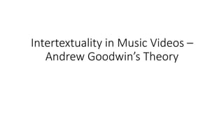 Intertextuality in Music Videos –
Andrew Goodwin’s Theory
 