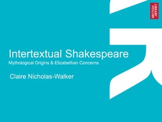 Intertextual Shakespeare
Mythological Origins & Elizabethan Concerns
Claire Nicholas-Walker
 