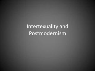Intertexuality and
 Postmodernism
 