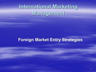 1
International Marketing
Management
Foreign Market Entry Strategies
 
