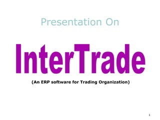 Presentation On InterTrade (An ERP software for Trading Organization) 