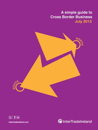 A simple guide to
Cross Border Business
July 2013

in
intertradeireland.com

 