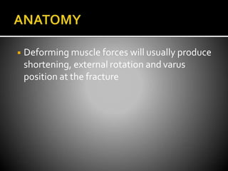 ◾ Deforming muscle forces will usually produce
shortening, external rotation and varus
position at the fracture
 
