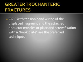 ◾ ORIF with tension band wiring of the
displaced fragment and the attached
abductor muscles or plate and screw fixation
with a “hook plate” are the preferred
techniques
 