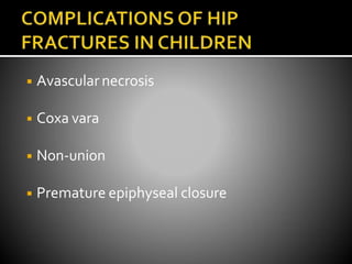 ◾ Avascular necrosis
◾ Coxa vara
◾ Non-union
◾ Premature epiphyseal closure
 