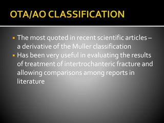 ◾ The most quoted in recent scientific articles –
a derivative of the Muller classification
◾ Has been very useful in evaluating the results
of treatment of intertrochanteric fracture and
allowing comparisons among reports in
literature
 