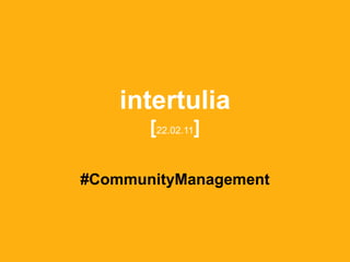 intertulia
       [22.02.11]

#CommunityManagement
 