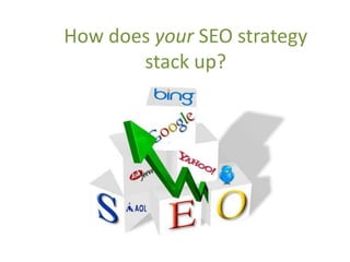 How does your SEO strategy
       stack up?
 