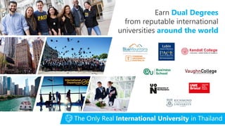 Earn Dual Degrees
from reputable international
universities around the world
The Only Real International University in Thailand
 